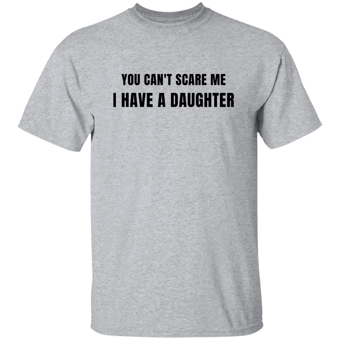 Dad - You Can't Scare me, I Have a Daughter