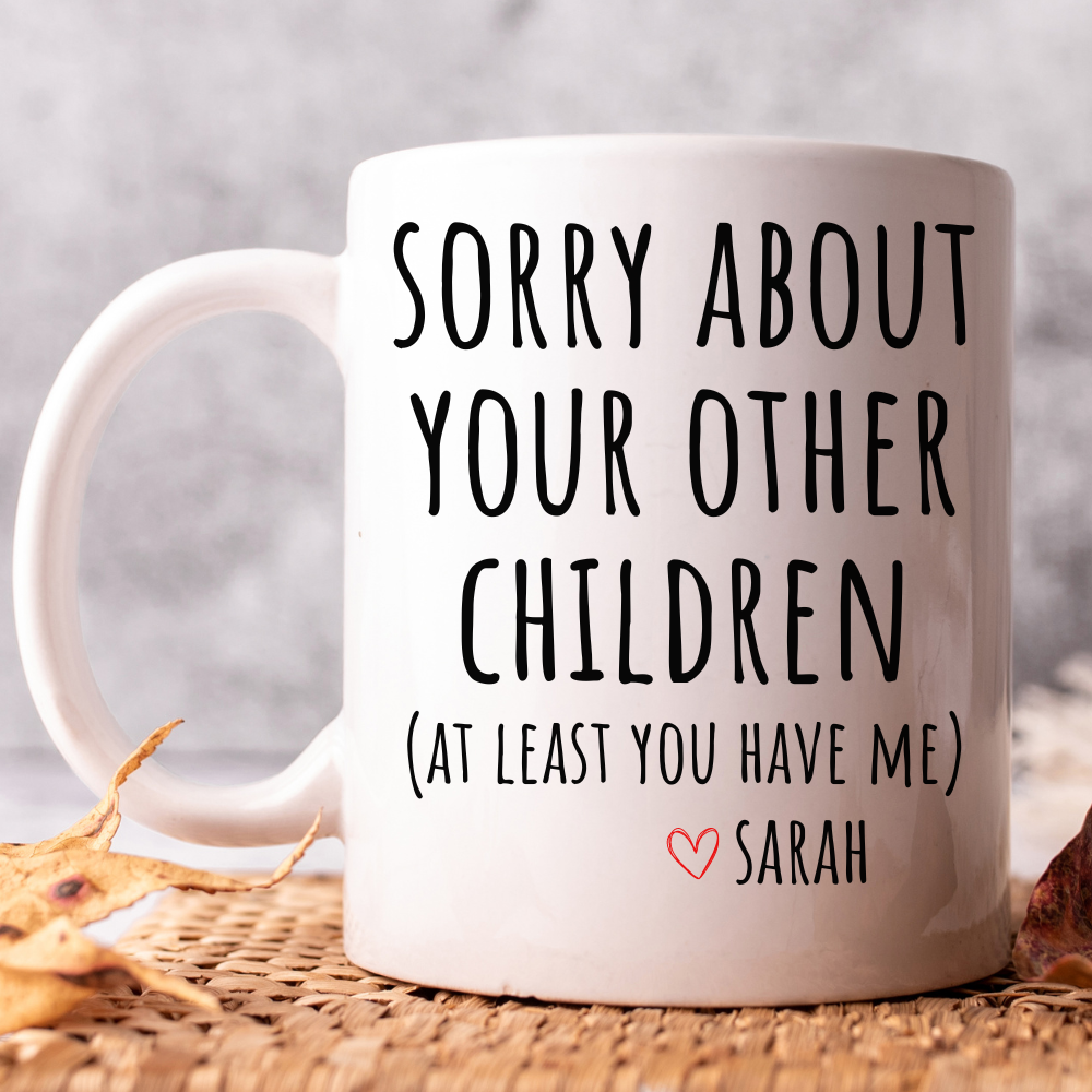 Funny Mother's Day Coffee Mug (At Least You Have Me)