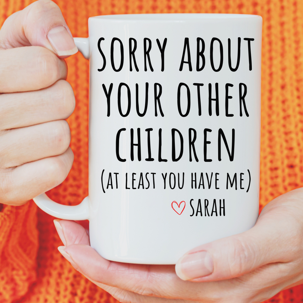 Funny Mother's Day Coffee Mug (At Least You Have Me)