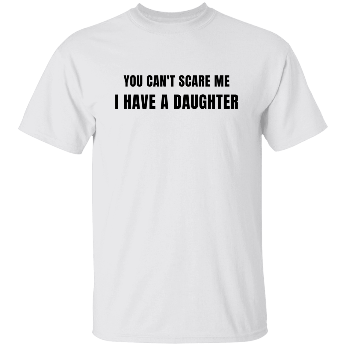 Dad - You Can't Scare me, I Have a Daughter